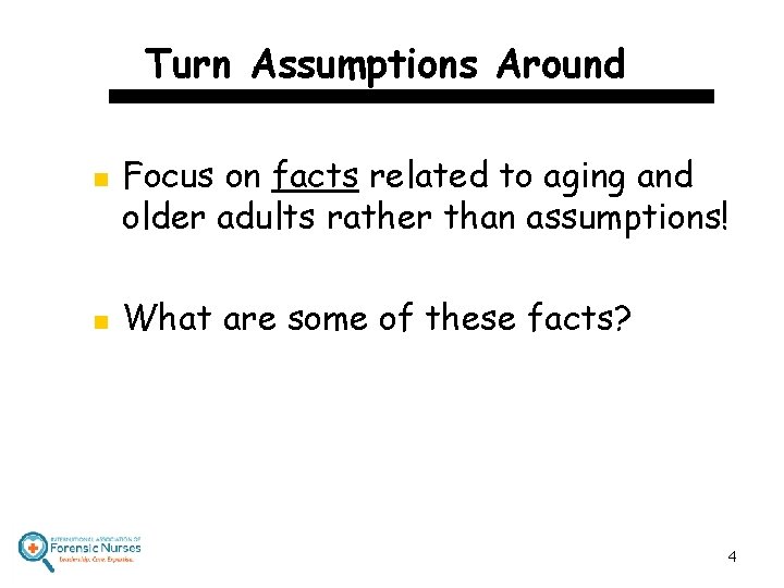 Turn Assumptions Around n n Focus on facts related to aging and older adults