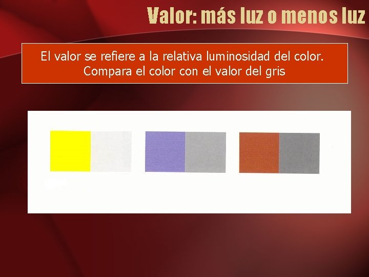 Valor: más luz o menos luz El valor se refiere a la relativa luminosidad