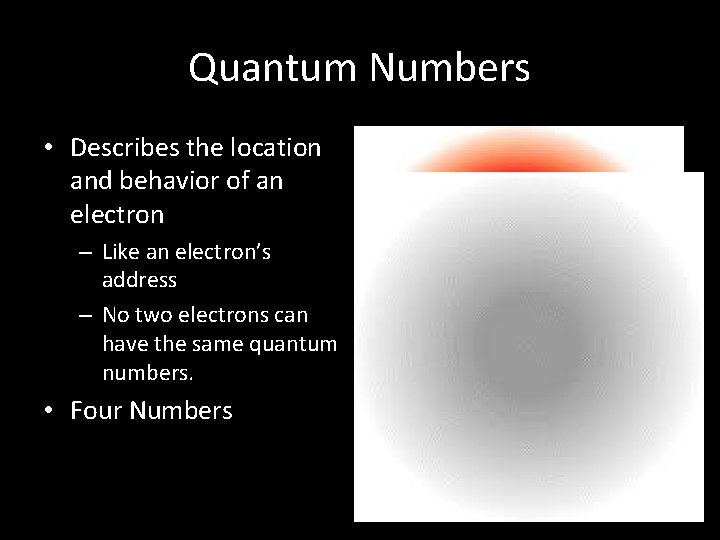 Quantum Numbers • Describes the location and behavior of an electron – Like an