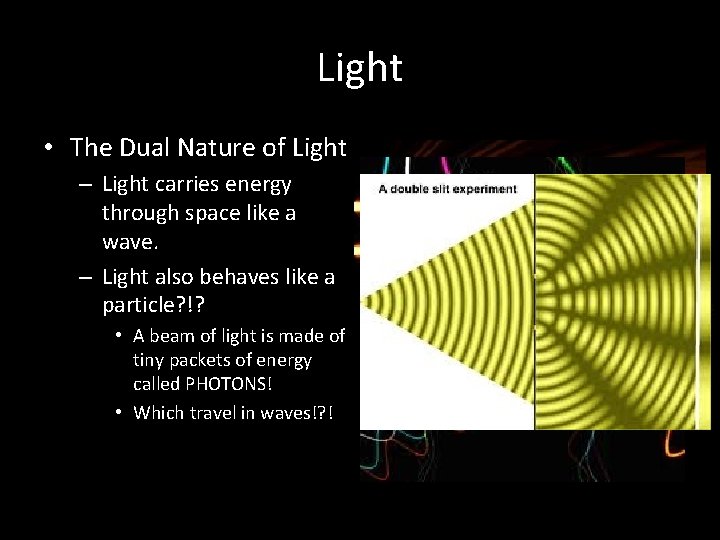 Light • The Dual Nature of Light – Light carries energy through space like