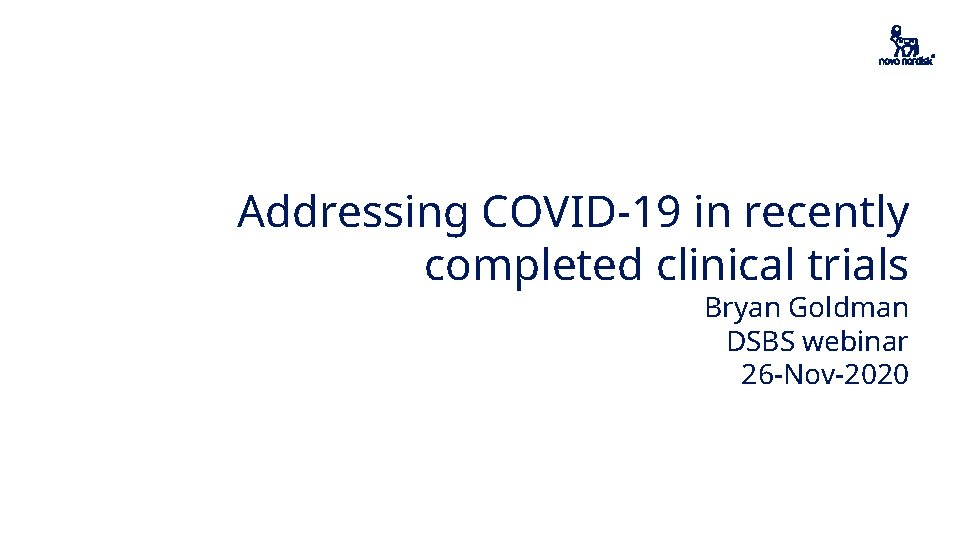 Addressing COVID-19 in recently completed clinical trials Bryan Goldman DSBS webinar 26 -Nov-2020 