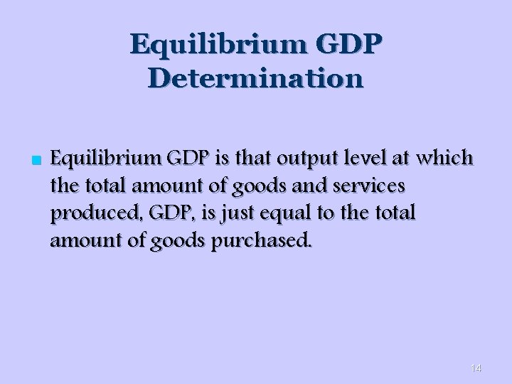 Equilibrium GDP Determination n Equilibrium GDP is that output level at which the total