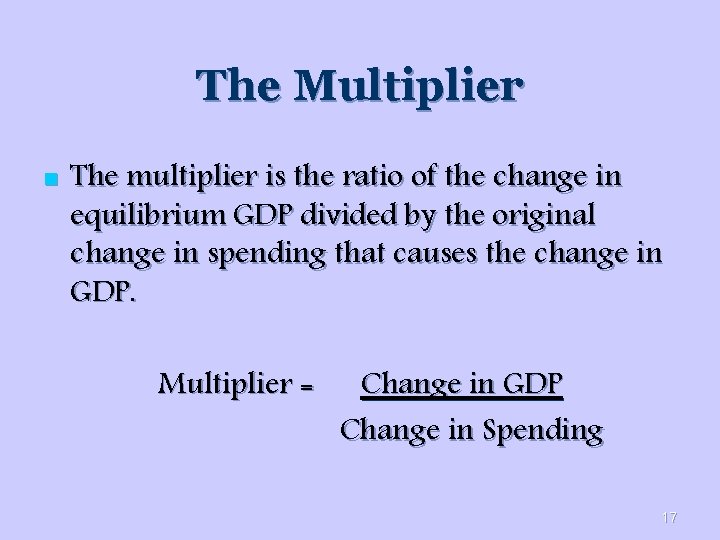 The Multiplier n The multiplier is the ratio of the change in equilibrium GDP