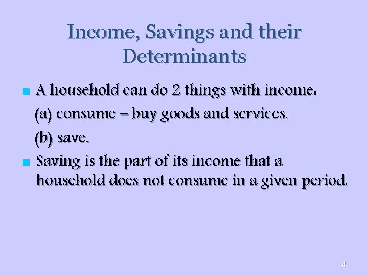 Income, Savings and their Determinants A household can do 2 things with income: (a)