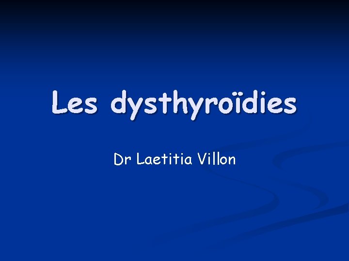 Les dysthyroïdies Dr Laetitia Villon 