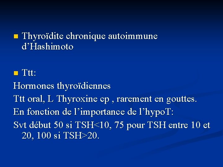 n Thyroïdite chronique autoimmune d’Hashimoto Ttt: Hormones thyroïdiennes Ttt oral, L Thyroxine cp ,