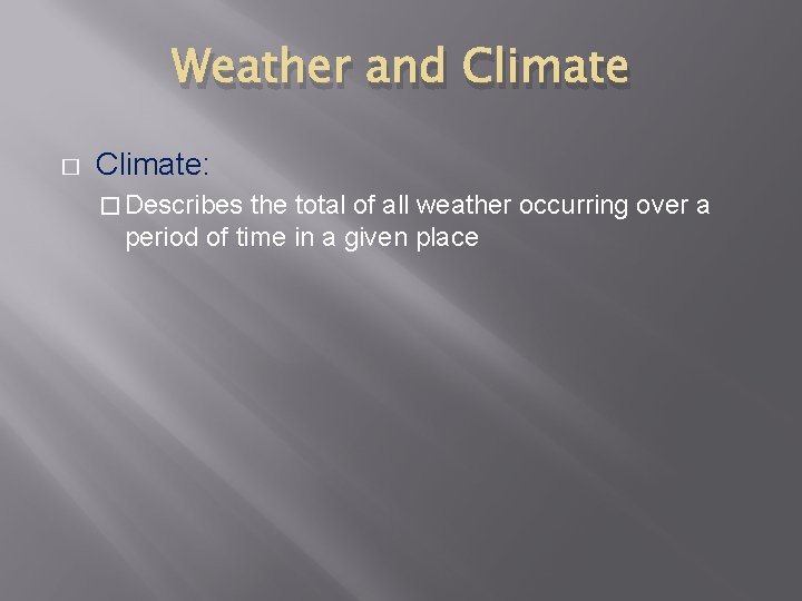 Weather and Climate � Climate: � Describes the total of all weather occurring over