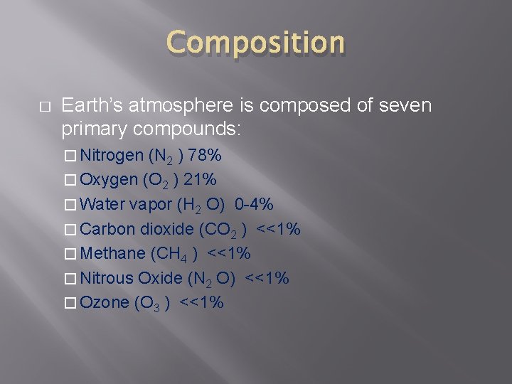 Composition � Earth’s atmosphere is composed of seven primary compounds: � Nitrogen (N 2