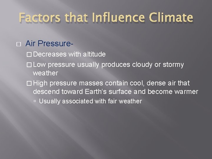 Factors that Influence Climate � Air Pressure� Decreases with altitude � Low pressure usually