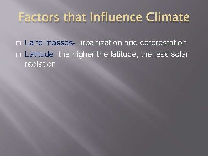 Factors that Influence Climate � � Land masses- urbanization and deforestation Latitude- the higher