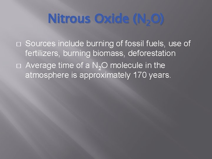 Nitrous Oxide (N 2 O) � � Sources include burning of fossil fuels, use