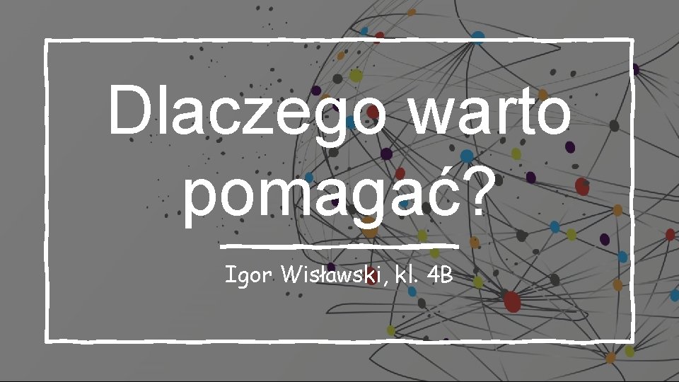 Dlaczego warto pomagać? Igor Wisławski, kl. 4 B 