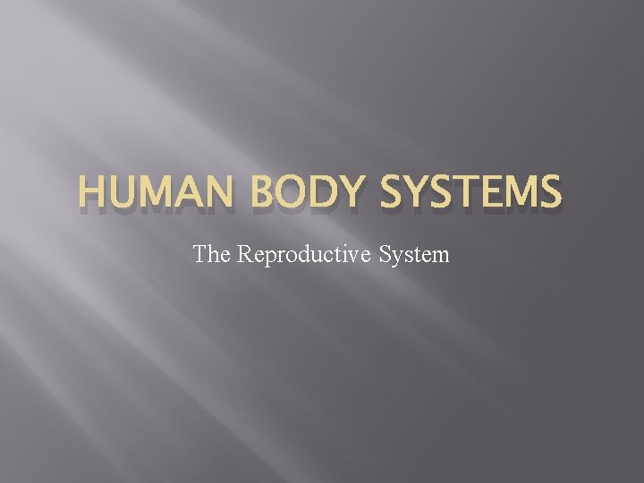 HUMAN BODY SYSTEMS The Reproductive System 