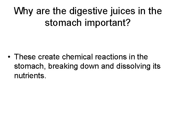 Why are the digestive juices in the stomach important? • These create chemical reactions