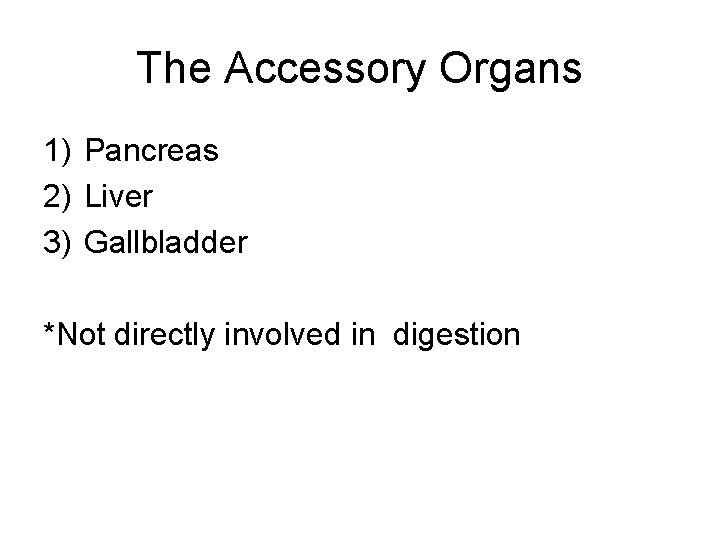 The Accessory Organs 1) Pancreas 2) Liver 3) Gallbladder *Not directly involved in digestion