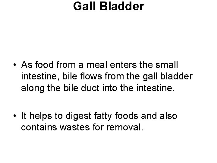 Gall Bladder • As food from a meal enters the small intestine, bile flows