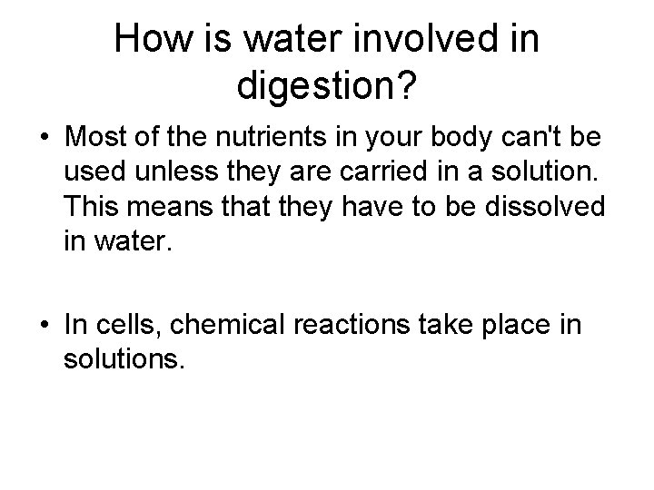 How is water involved in digestion? • Most of the nutrients in your body