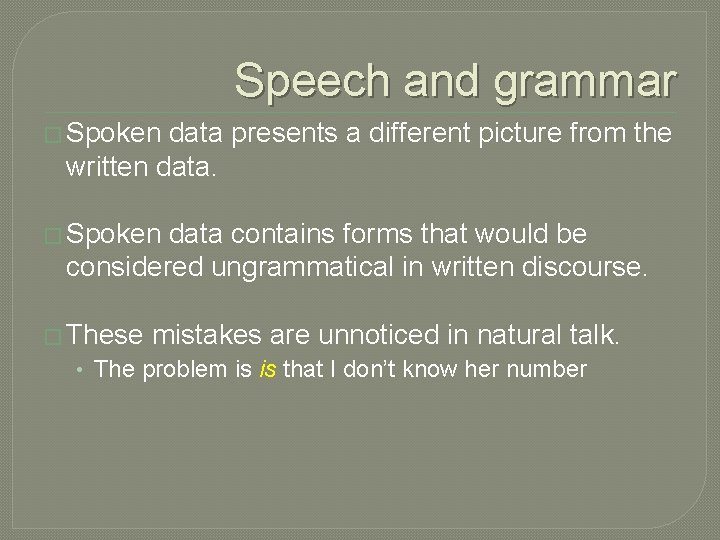 Speech and grammar � Spoken data presents a different picture from the written data.