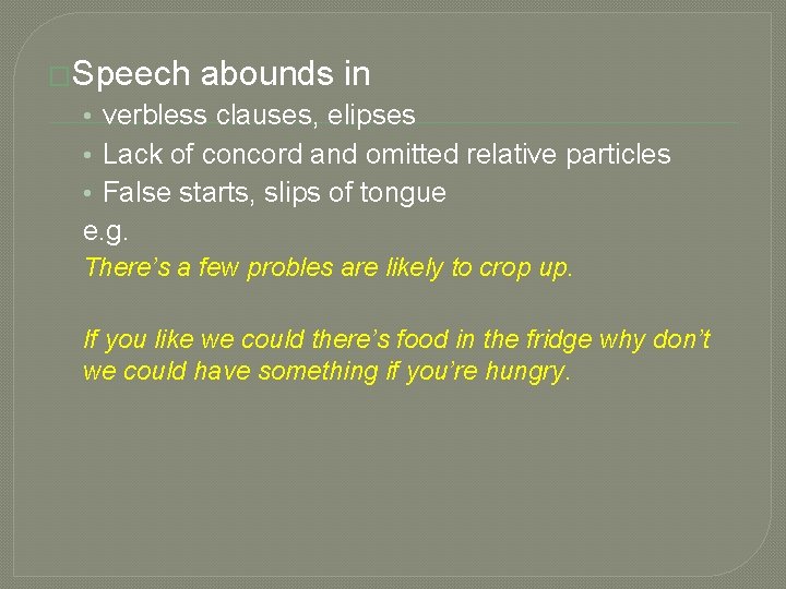 �Speech abounds in • verbless clauses, elipses • Lack of concord and omitted relative
