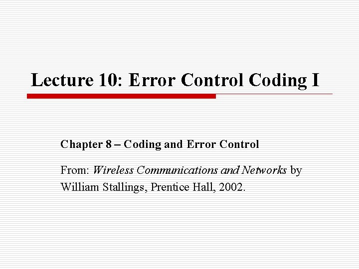 Lecture 10: Error Control Coding I Chapter 8 – Coding and Error Control From: