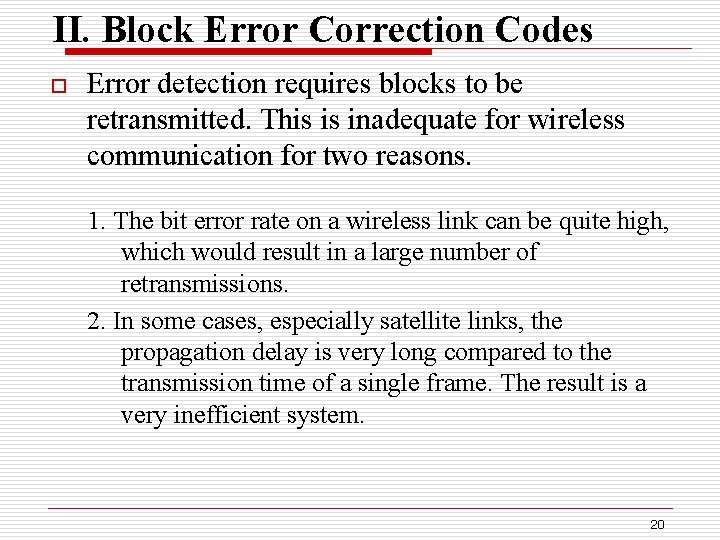 II. Block Error Correction Codes o Error detection requires blocks to be retransmitted. This