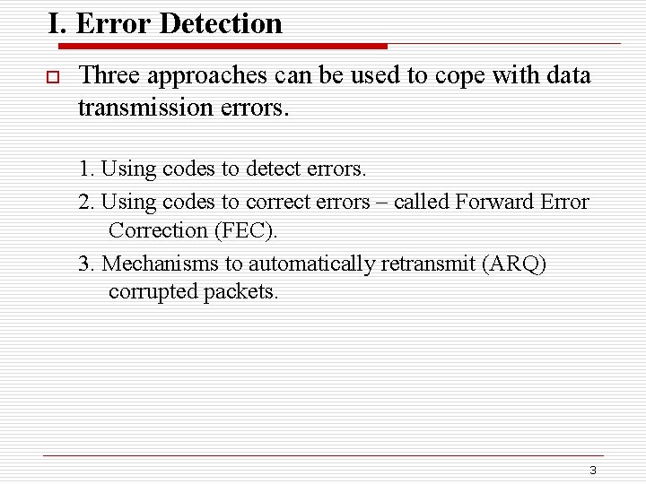 I. Error Detection o Three approaches can be used to cope with data transmission