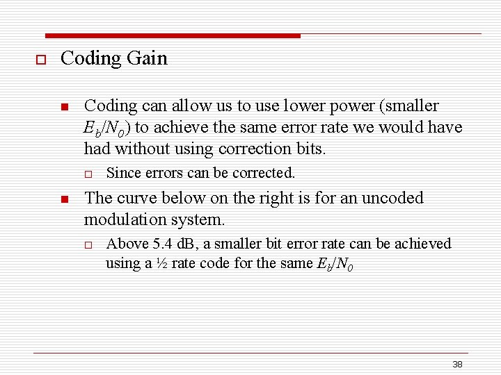 o Coding Gain n Coding can allow us to use lower power (smaller Eb/N