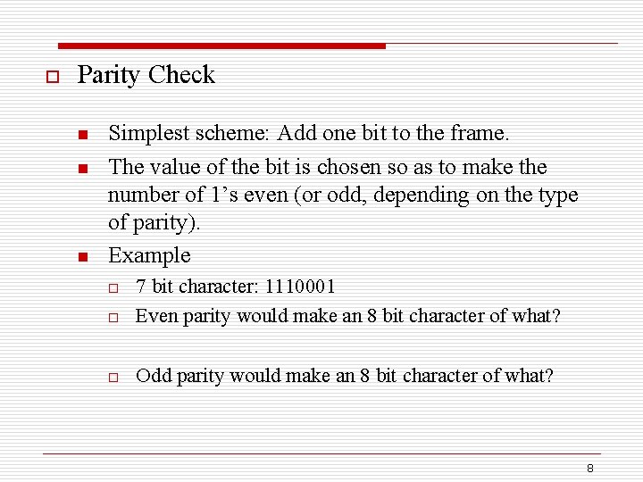 o Parity Check n n n Simplest scheme: Add one bit to the frame.