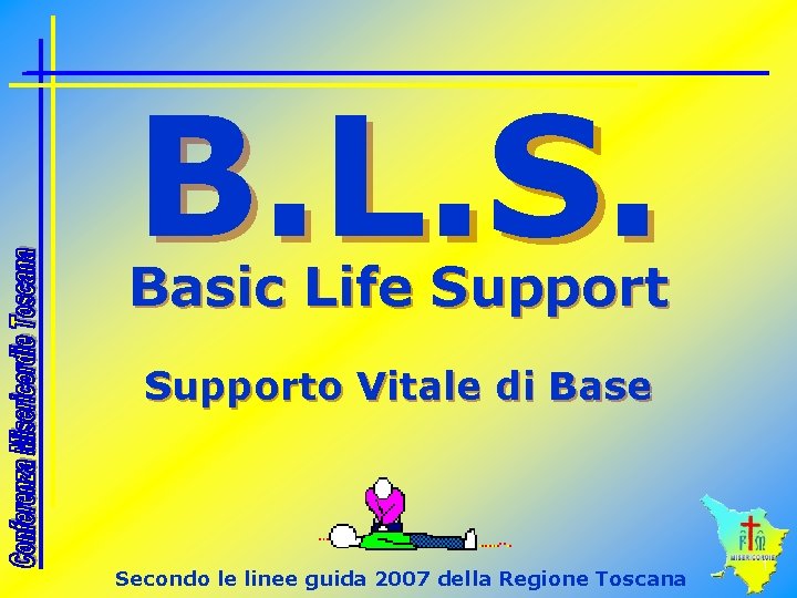 B. L. S. Basic Life Supporto Vitale di Base Secondo le linee guida 2007