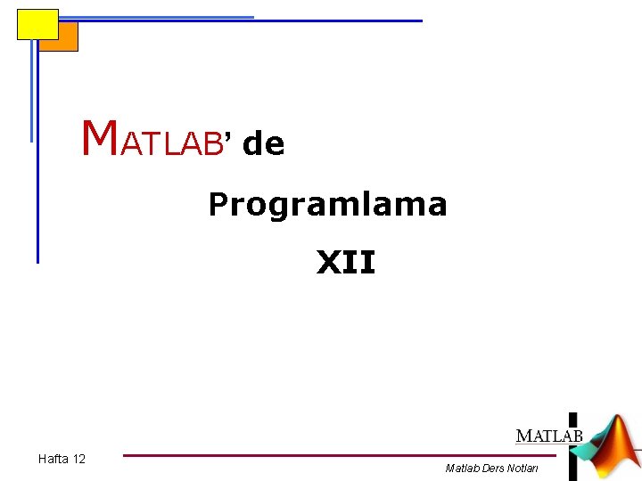 MATLAB’ de Programlama XII Hafta 12 Matlab Ders Notları 