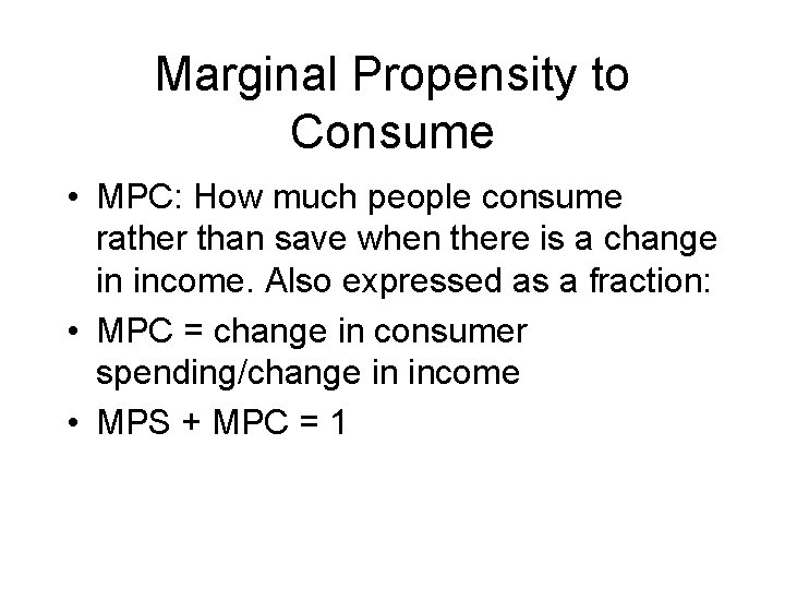 Marginal Propensity to Consume • MPC: How much people consume rather than save when