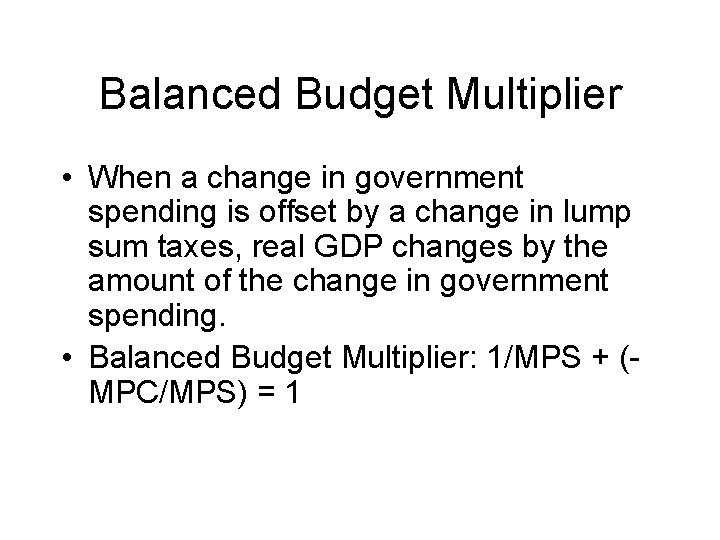 Balanced Budget Multiplier • When a change in government spending is offset by a