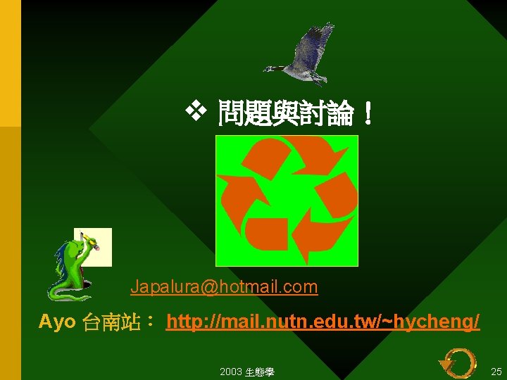 v 問題與討論！ Japalura@hotmail. com Ayo 台南站： http: //mail. nutn. edu. tw/~hycheng/ 2003 生態學 25