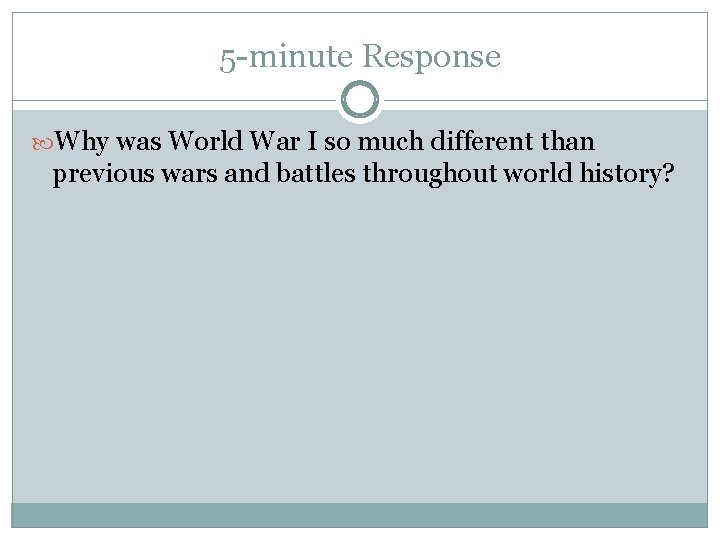 5 -minute Response Why was World War I so much different than previous wars