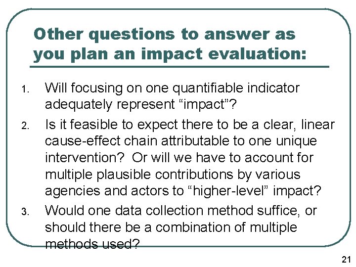 Other questions to answer as you plan an impact evaluation: 1. 2. 3. Will