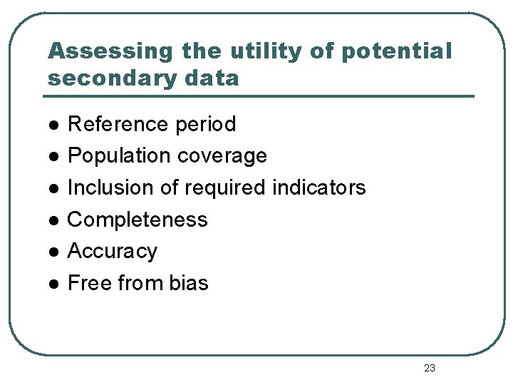 Assessing the utility of potential secondary data l l l Reference period Population coverage