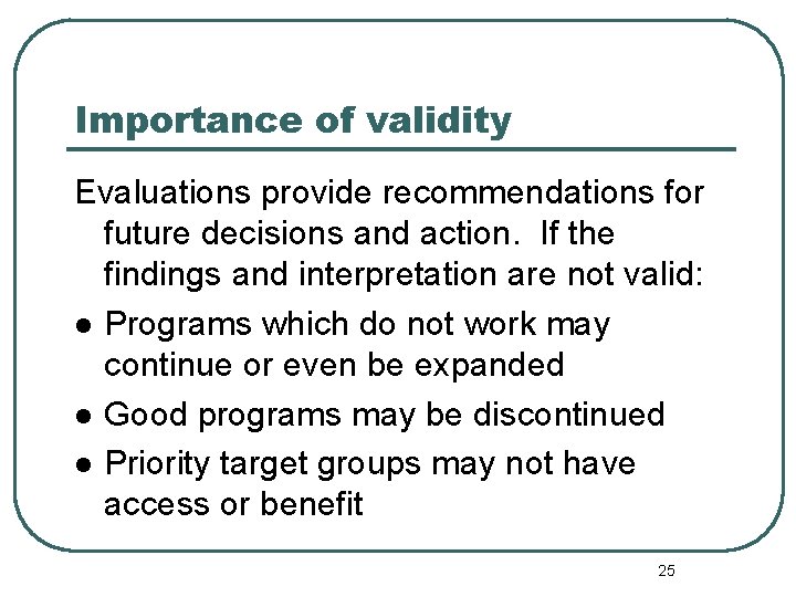 Importance of validity Evaluations provide recommendations for future decisions and action. If the findings