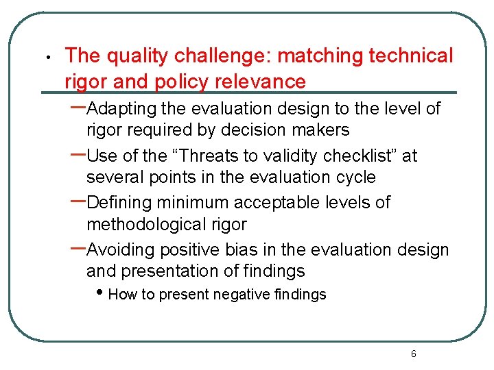  • The quality challenge: matching technical rigor and policy relevance –Adapting the evaluation