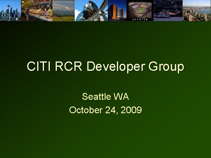 CITI RCR Developer Group Seattle WA October 24, 2009 