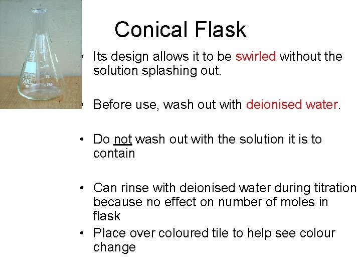 Conical Flask • Its design allows it to be swirled without the solution splashing