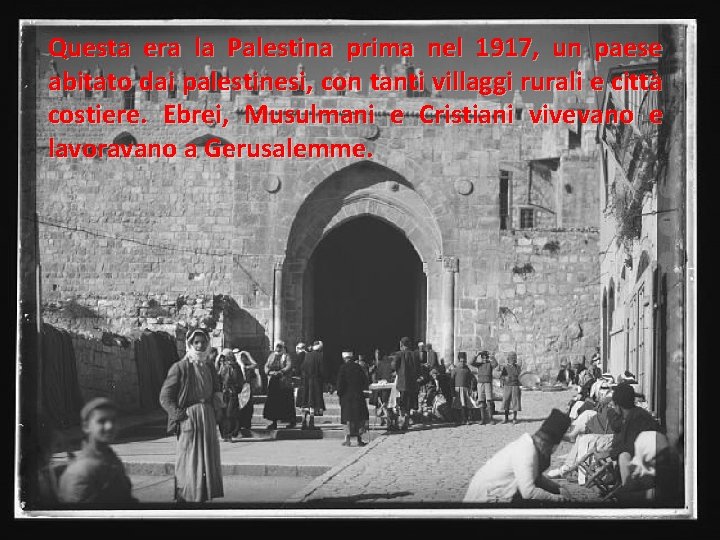 Questa era la Palestina prima nel 1917, un paese abitato dai palestinesi, con tanti
