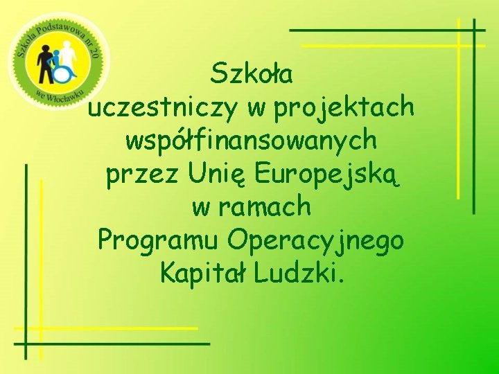 Szkoła uczestniczy w projektach współfinansowanych przez Unię Europejską w ramach Programu Operacyjnego Kapitał Ludzki.