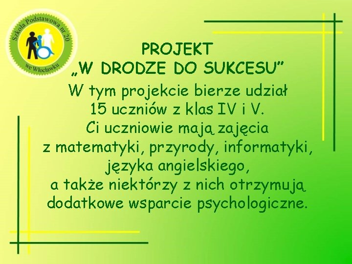 PROJEKT „W DRODZE DO SUKCESU” W tym projekcie bierze udział 15 uczniów z klas