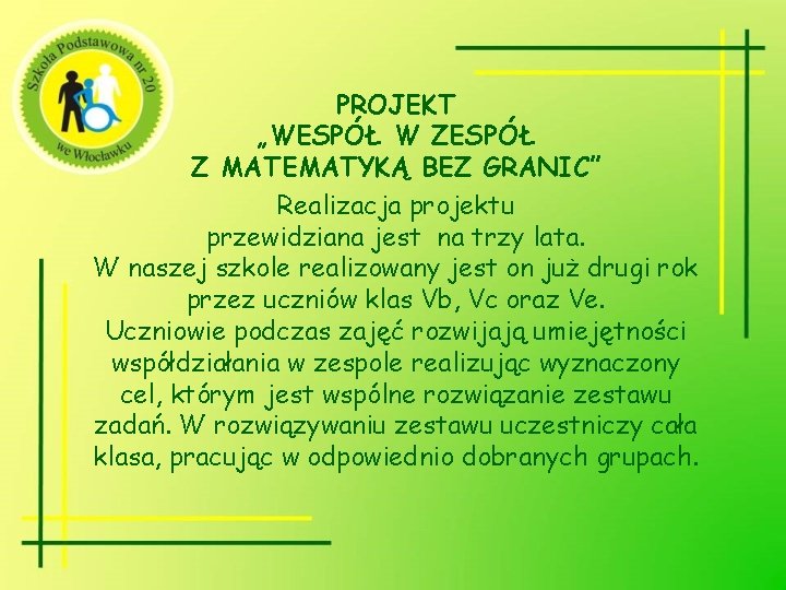 PROJEKT „WESPÓŁ W ZESPÓŁ Z MATEMATYKĄ BEZ GRANIC” Realizacja projektu przewidziana jest na trzy