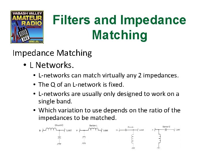 Filters and Impedance Matching • L Networks. • L-networks can match virtually any 2