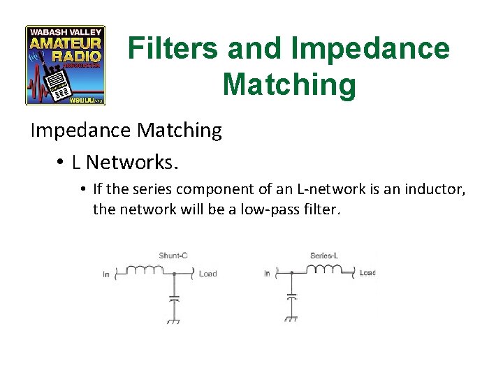 Filters and Impedance Matching • L Networks. • If the series component of an