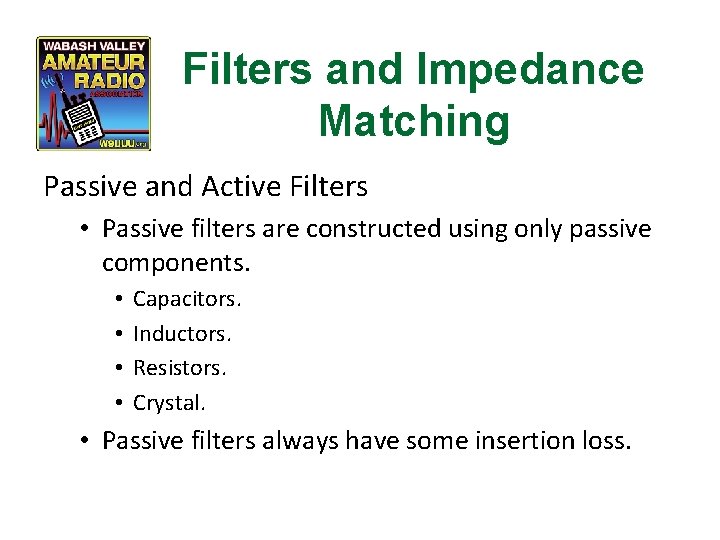 Filters and Impedance Matching Passive and Active Filters • Passive filters are constructed using