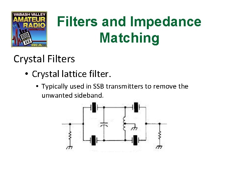 Filters and Impedance Matching Crystal Filters • Crystal lattice filter. • Typically used in