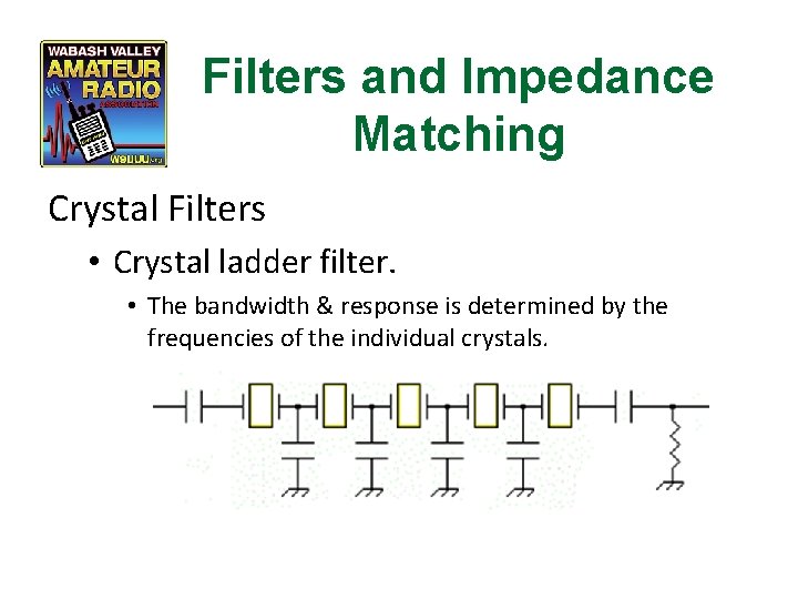 Filters and Impedance Matching Crystal Filters • Crystal ladder filter. • The bandwidth &