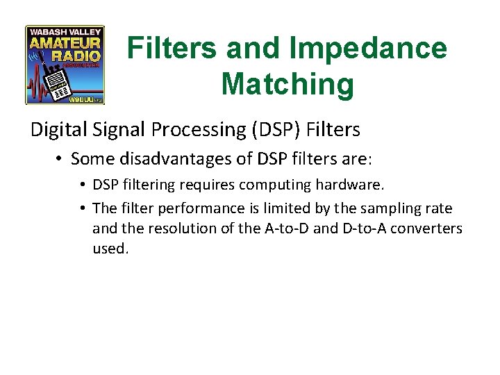 Filters and Impedance Matching Digital Signal Processing (DSP) Filters • Some disadvantages of DSP